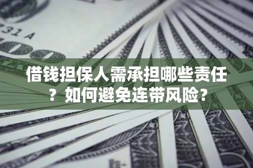 济南借钱担保人需承担哪些责任？如何避免连带风险？