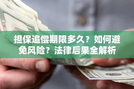 济南担保追偿期限多久？如何避免风险？法律后果全解析
