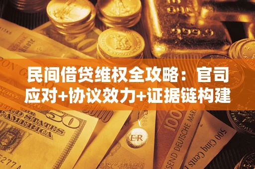 济南民间借贷维权全攻略：官司应对+协议效力+证据链构建指南