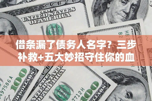 济南借条漏了债务人名字？三步补救+五大妙招守住你的血汗钱