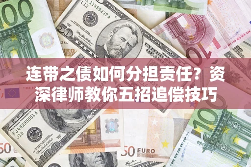 济南连带之债如何分担责任？资深律师教你五招追偿技巧