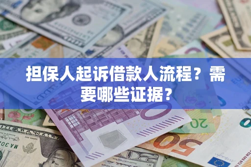 济南担保人起诉借款人流程?需要哪些证据? 济南担保人起诉借款人流程?需要哪些证据?
