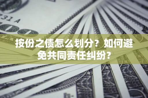 济南按份之债怎么划分？如何避免共同责任纠纷？