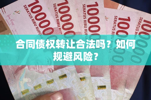济南合同债权转让合法吗？如何规避风险？
