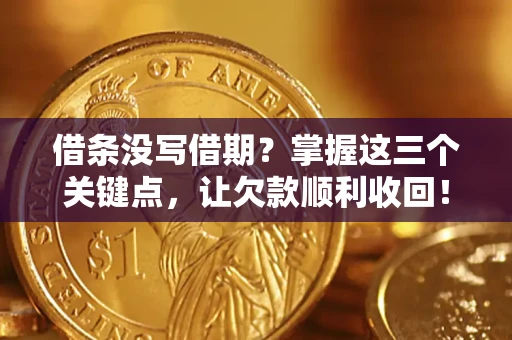 济南借条没写借期？掌握这三个关键点，让欠款顺利收回！