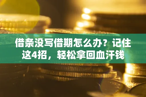 济南借条没写借期怎么办？记住这4招，轻松拿回血汗钱