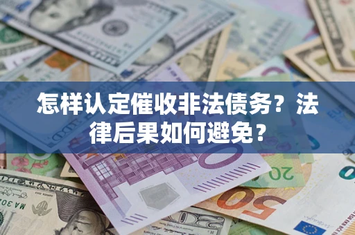 济南怎样认定催收非法债务？法律后果如何避免？