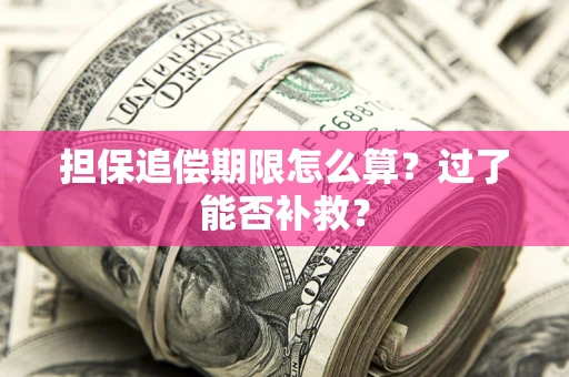 济南担保追偿期限怎么算？过了能否补救？