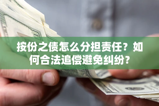 济南按份之债怎么分担责任？如何合法追偿避免纠纷？